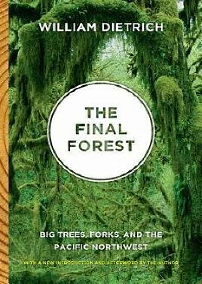The Final Forest: Big Trees, Forks, and the Pacific Northwest, Paperback/William Dietrich