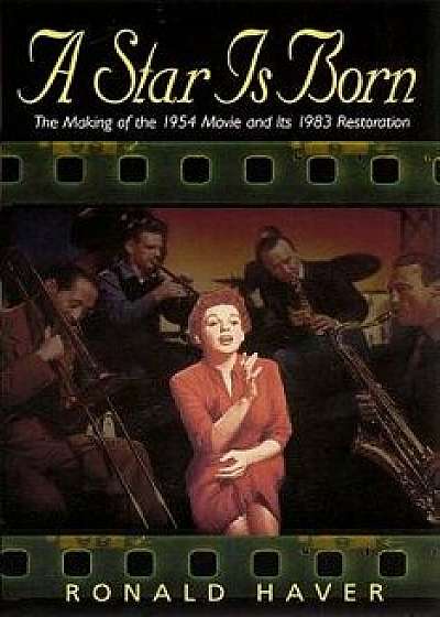 A Star Is Born: The Making of the 1954 Movie and Its 1983 Restoration, Paperback/Ronald Haver