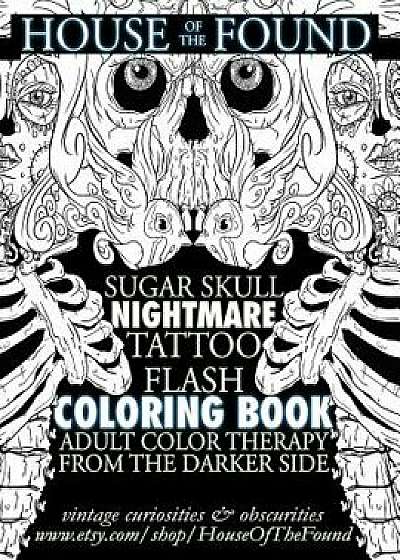 The House of the Found Sugar Skull Nightmare Tattoo Flash Coloring Book: Adult Color Therapy from the Darker Side, Paperback/Ian C. Mosher