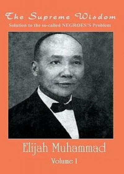 The Supreme Wisdom: Solution to the So-Called Negroes Problem, Paperback/Elijah Muhammad