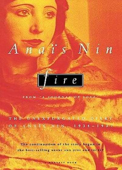 Fire: From "a Journal of Love" the Unexpurgated Diary of Ana s Nin, 1934-1937, Paperback/Anais Nin