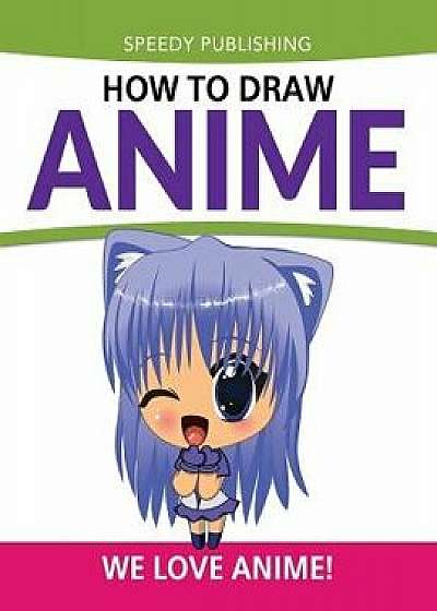 How to Draw Anime: We Love Anime!, Paperback/Speedy Publishing LLC