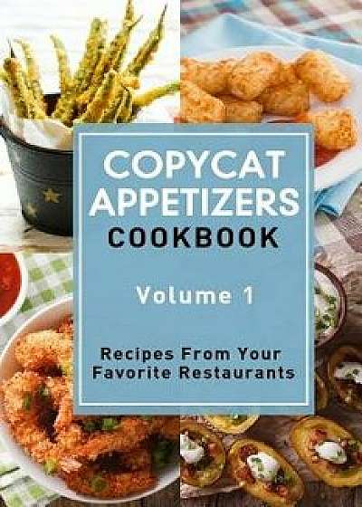 Copycat Appetizers Cookbook, Volume 1: Recipes from Your Favorite Restaurants, Paperback/Jr. Stevens