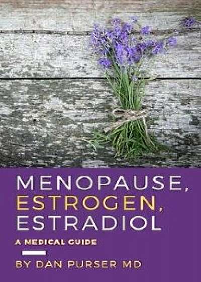 Menopause, Estrogen, Estradiol - A Medical Guide, Paperback/Dan Purser MD