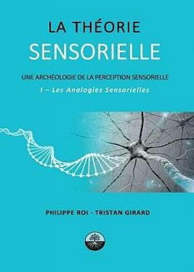 La Theorie Sensorielle: I- Les Analogies Sensorielles, Paperback/Philippe Roi