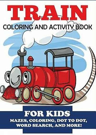 Train Coloring and Activity Book for Kids: Mazes, Coloring, Dot to Dot, Word Search, and More!, Kids 4-8, Paperback/Blue Wave Press