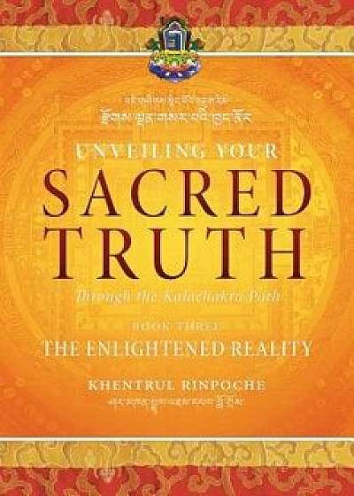 Unveiling Your Sacred Truth Through the Kalachakra Path, Book Three: The Enlightened Reality, Paperback/Shar Khentrul Jamphel Lodro