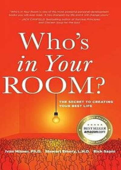 Who's in Your Room: The Secret to Creating Your Best Life, Hardcover/Ivan Misner