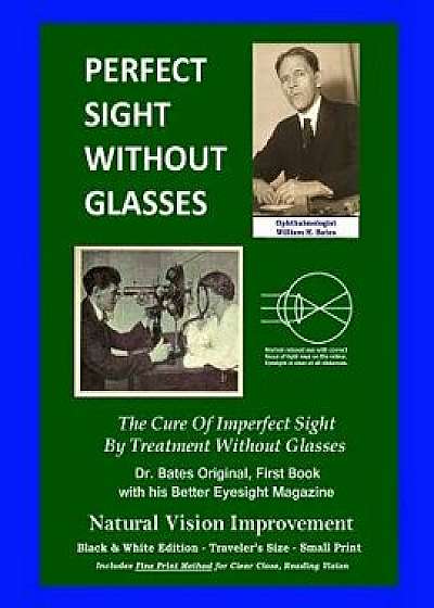 Perfect Sight Without Glasses - The Cure of Imperfect Sight by Treatment Without Glasses - Dr. Bates Original, First Book: Smaller Print, Black & Whit, Paperback/William H. Bates