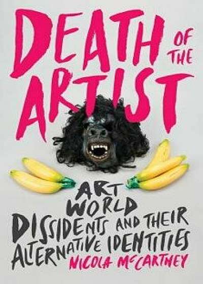 Death of the Artist: Art World Dissidents and Their Alternative Identities, Hardcover/Nicola McCartney