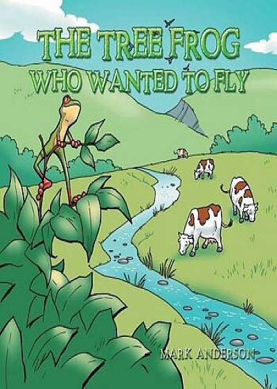 The Tree Frog Who Wanted to Fly, Paperback/Mark Anderson