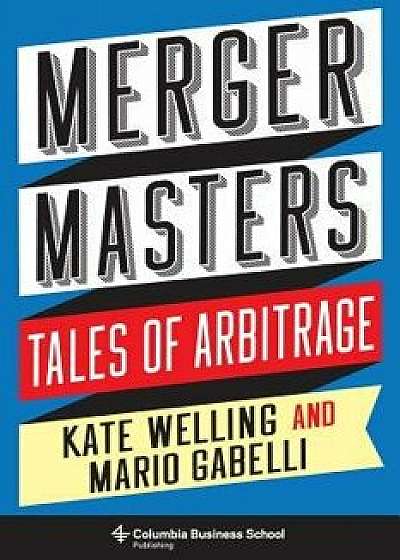 Merger Masters: Tales of Arbitrage, Hardcover/Kate Welling