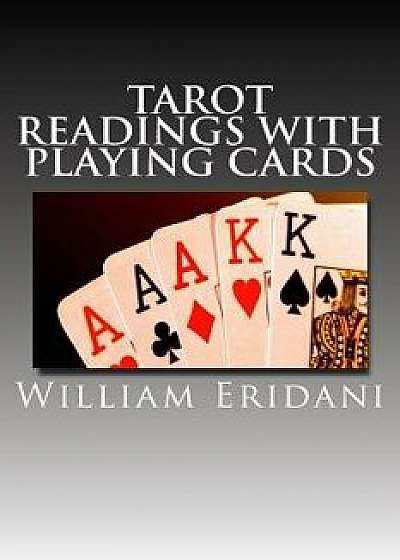 Tarot Readings with Playing Cards, Paperback/William Eridani