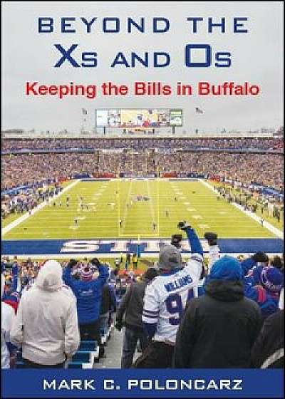 Beyond the XS and OS: Keeping the Bills in Buffalo, Hardcover/Mark C. Poloncarz