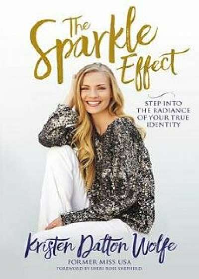 The Sparkle Effect: Step Into the Radiance of Your True Identity, Paperback/Kristen Dalton Wolfe