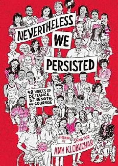 Nevertheless, We Persisted: 48 Voices of Defiance, Strength, and Courage/Amy Klobuchar