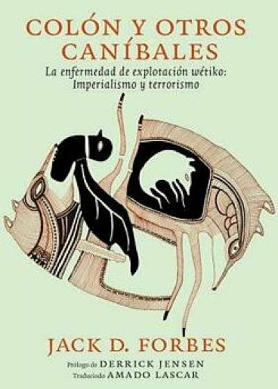 Col n Y Otros Can bales: La Enfermedad W tiko: Explotaci n, Imperialismo Y Terrorismo, Paperback/Jack D. Forbes
