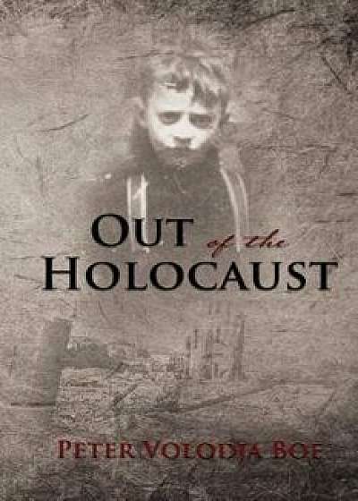 Out of the Holocaust, Hardcover/Peter Volodja Boe