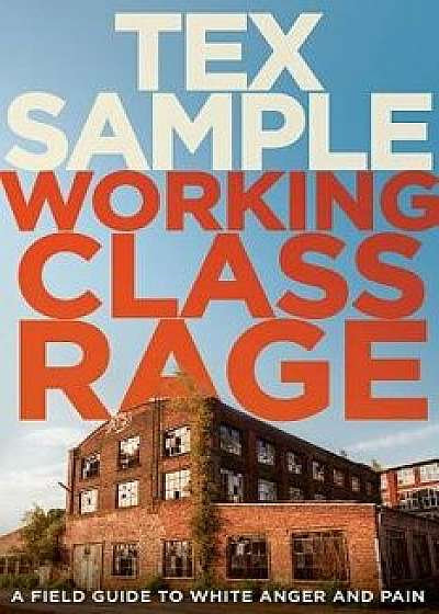 Working Class Rage: A Field Guide to White Anger and Pain, Paperback/Tex Sample
