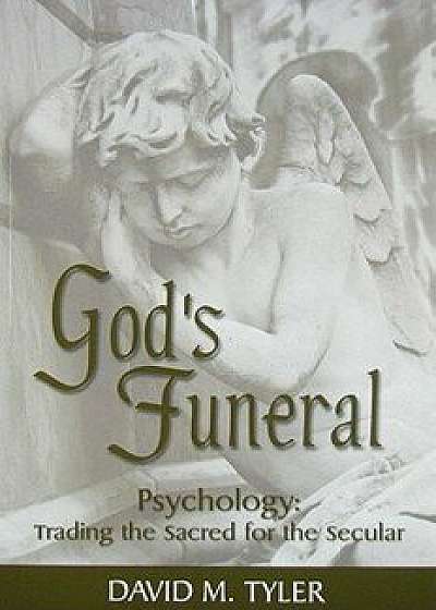 God's Funeral: Psychology: Trading the Sacred for the Secular, Paperback/David M. Tyler