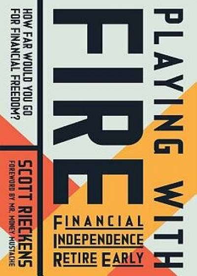 Playing with Fire (Financial Independence Retire Early): How Far Would You Go for Financial Freedom?, Paperback/Scott Rieckens