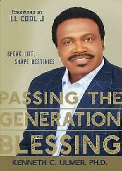 Passing the Generation Blessing: Speak Life, Shape Destinies, Paperback/Kenneth C. Ulmer
