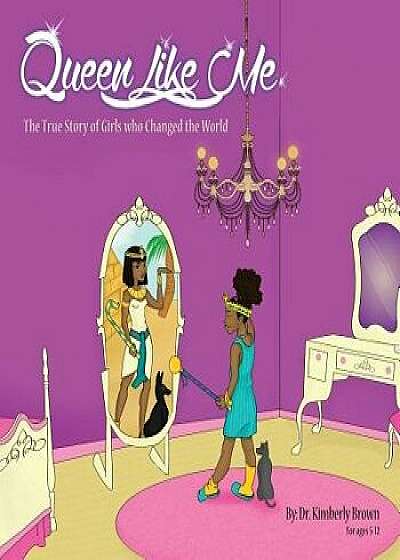 Queen Like Me: The True Story of Girls Who Changed the World, Paperback/Dr Kimberly D. Brown