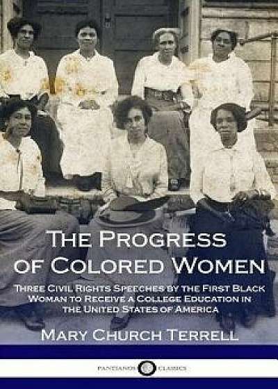 The Progress of Colored Women: Three Civil Rights Speeches by the First Black Woman to Receive a College Education in the United States of America, Paperback/Mary Church Terrell