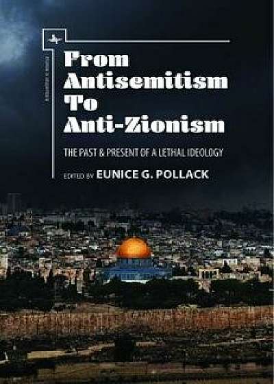 From Antisemitism to Anti-Zionism: The Past & Present of a Lethal Ideology, Paperback/Eunice G. Pollack