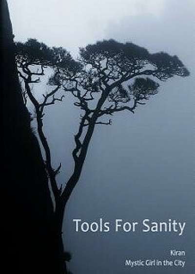 Tools for Sanity: Peace, Freedom and Fufillment in Every Moment, Paperback/Mystic Girl In the City