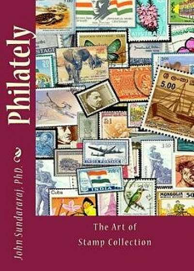 Philately: The Art of Stamp Collection, Paperback/Dr John Sundararaj