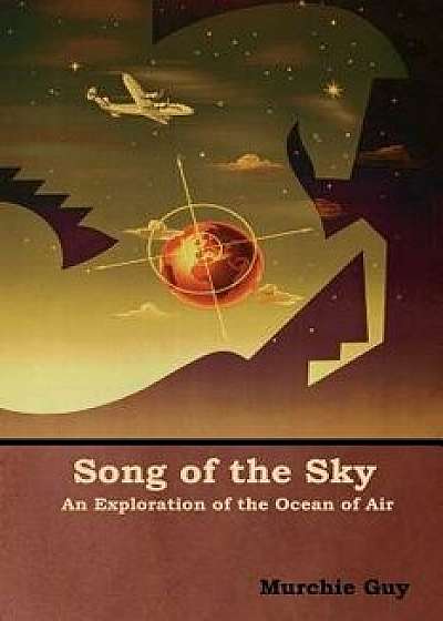 Song of the Sky: An Exploration of the Ocean of Air, Paperback/Murchie Guy