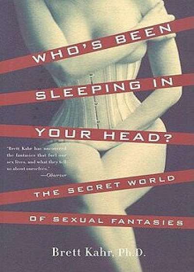 Who's Been Sleeping in Your Head: The Secret World of Sexual Fantasies, Paperback/Brett Kahr