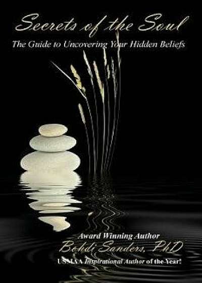 Secrets of the Soul: The Guide to Uncovering Your Hidden Beliefs, Paperback/Bohdi Sanders