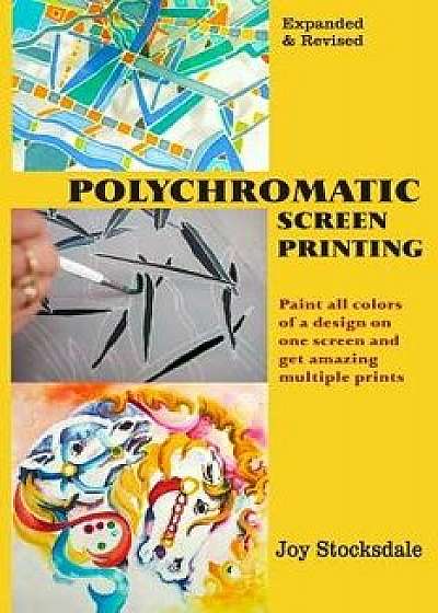 Polychromatic Screen Printing: Expanded & Revised, Paperback/Joy Stocksdale