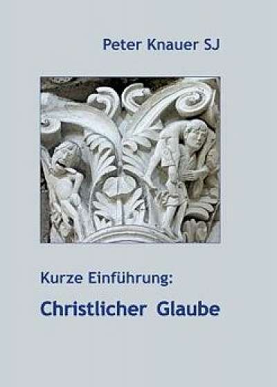 Kurze Einführung: Christlicher Glaube, Paperback/Peter Knauer Sj