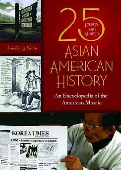 25 Events That Shaped Asian American History: An Encyclopedia of the American Mosaic/Lan Dong