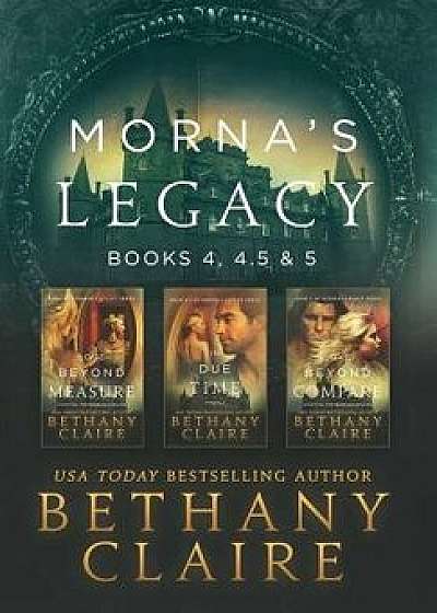 Morna's Legacy: Books 4, 4.5, & 5: Scottish, Time Travel Romances, Hardcover/Bethany Claire