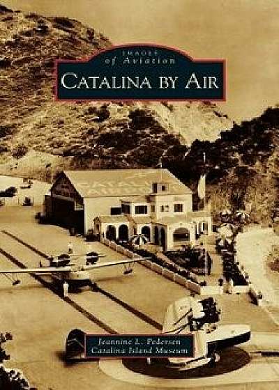 Catalina by Air, Hardcover/Jeannine L. Pederson