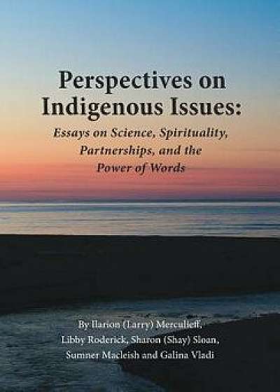 Perspectives on Indigenous Issues: Essays on Science, Spirituality and the Power of Words, Paperback/Ilarion Merculieff