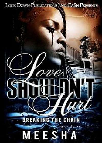 Love Shouldn't Hurt: Breaking the Chain, Paperback/Meesha