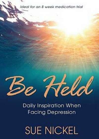 Be Held: Daily Inspiration When Facing Depression, Paperback/Sue Nickel