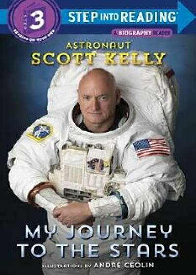My Journey to the Stars (Step Into Reading)/Scott Kelly