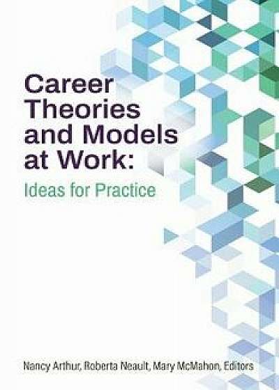 Career Theories and Models at Work: Ideas for Practice, Paperback/Nancy Arthur