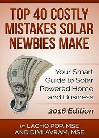 Top 40 Costly Mistakes Solar Newbies Make: Your Smart Guide to Solar Powered Home and Business, Paperback/DIMI Avram Mse