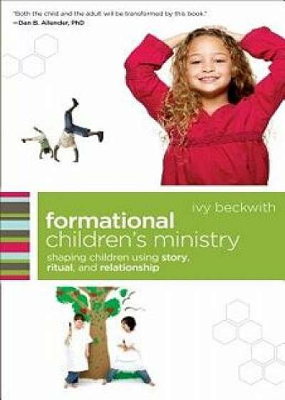 Formational Children's Ministry: Shaping Children Using Story, Ritual, and Relationship, Paperback/Ivy Beckwith