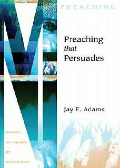 Preaching That Persuades, Paperback/Jay E. Adams