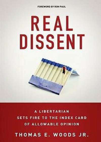 Real Dissent: A Libertarian Sets Fire to the Index Card of Allowable Opinion, Paperback/Thomas E. Woods Jr