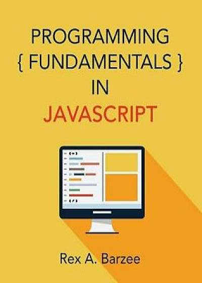 Programming Fundamentals in JavaScript, Paperback/Rex a. Barzee