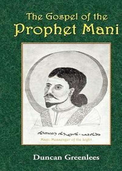 The Gospel of the Prophet Mani, Hardcover/Duncan Greenlees
